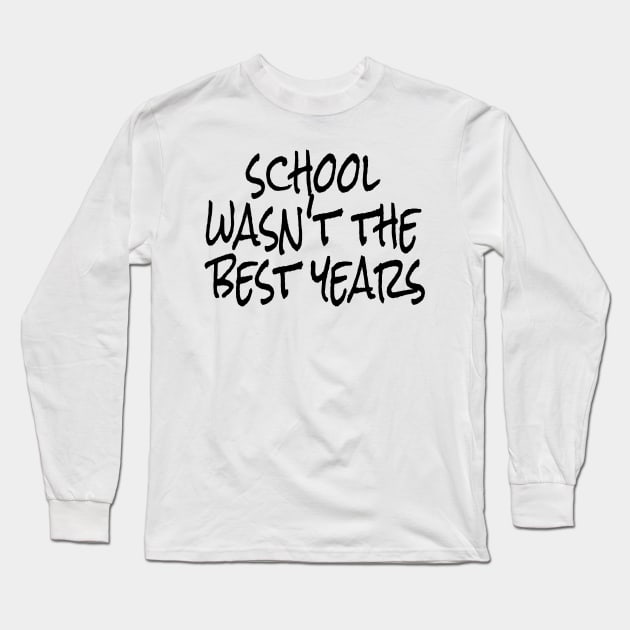 school wasn't the best years Long Sleeve T-Shirt by crazytshirtstore